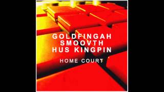 GOLDFINGAH \u0026 SMOOVTH \u0026 HUS KINGPIN - HOME COURT