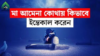 মুহাম্মদ (সাঃ) এর আম্মাজান মা আমিনা কোথায় এবং কিভাবে ইন্তেকাল করেন l মুহাম্মদ (সাঃ) এর উম্মতl