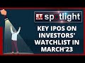 IPO Watchlist Mar’23: Capital Markets Back In Action; What To Expect? | ET Now Spotlight