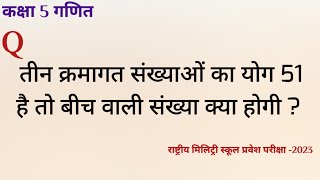 तीन क्रमागत पूर्णांकों का योग 51 है बीच वाली संख्या होगी |  राष्ट्रीय मिलिट्री स्कूल परीक्षा गणित