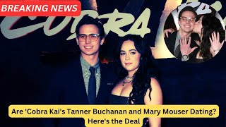 Are 'Cobra Kai's Tanner Buchanan and Mary Mouser Dating? Here's the Deal