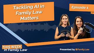 Tackling AI in family law | This Week in Family Law - Ep 1