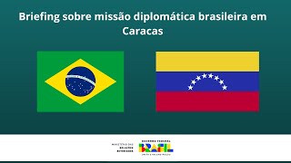 Briefing sobre missão diplomática brasileira em Caracas