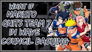 What If Naruto Quits Team 7 In Wave Council Bashing || Part-1 ||