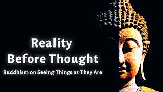Reality Before Thought: Buddhism on Seeing Things as They Are