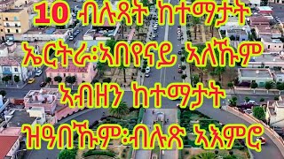 10 ብሉጻት ከተማታት ኣበየናይ ኣለኹም ኣብዘን ከተማታት ዝዓበኹም፡ብሉጽ ኣእምሮ ዝውንኑን!!