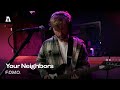 Your Neighbors - F.O.M.O. | Audiotree Live