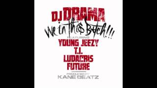 DJ DRAMA "We In This B*tch" ft. Young Jeezy, T.I., Ludacris, and Future