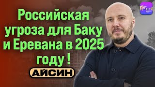 🔥 Айсин | РОССИЙСКАЯ УГРОЗА ДЛЯ БАКУ И ЕРЕВАНА В 2025 ГОДУ  @Poistine