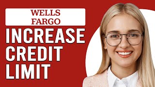 How To Increase Wells Fargo Credit Limit (How To Get Wells Fargo Credit Limit Increase)