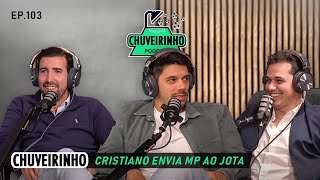 CHUVEIRINHO - CRISTIANO ENVIA MP AO JOTA  - EP.103