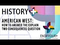 HISTORY+: AMERICAN WEST: How to answer the 'Explain Two Consequences..' Question