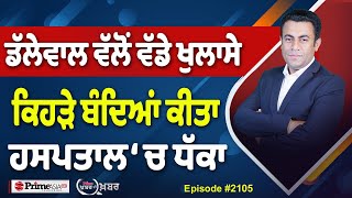 Khabar Di Khabar (2105) || Dallewal made big revelations , ਕਿਹੜੇ ਬੰਦਿਆਂ ਕੀਤਾ ਹਸਪਤਾਲ ‘ਚ ਧੱਕਾ