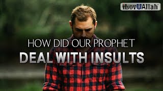 HOW DID OUR PROPHET DEAL WITH INSULTS