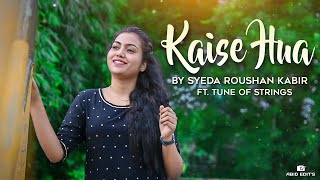 Kaise Hua (Cover) | Kabir Singh | Female Version | Syeda Roushan Kabir ft. Tune of Strings