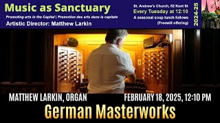 GERMAN MASTERWORKS | Matthew Larkin, Organ| February 18, 2025 (Music as Sanctuary)