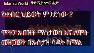 የቀብር ህይወት ምንድነው ? #ሞትን አብዝቶ ማስታወስ እና ለሞት መዘጋጀት በኡስታዝ ሳዳት ከማል *Ustaz Sadat Kemal #ቅድሚያ #ለተውሒድ