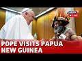 Pope Francis Latest News | Pope Francis Visits Papua New Guinea LIVE : Meets Remote Catholics | N18G