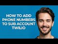 How to Add Phone Numbers to Sub Account Twilio - GUIDE!
