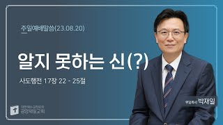 20230820주일설교│알지 못하는 신(?)│사도행전