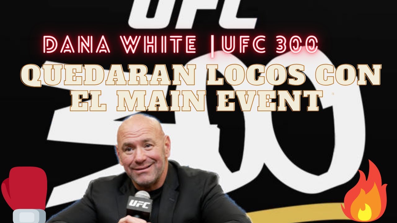 DANA WHITE: Main Event De La UFC 300 Va A Ser Una Locura - YouTube