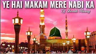 Ye Hai Makam Mere Nabi Ka Dj Remix || New Eid Miladunnabi Dj Remix Qawwali || Dj Shoaib Mixing