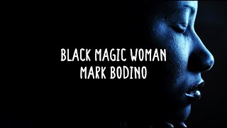 Mark Bodino - Black Magic Woman (Lyrics)