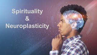 Lecture 8:  Spirituality and Neuroplasticity