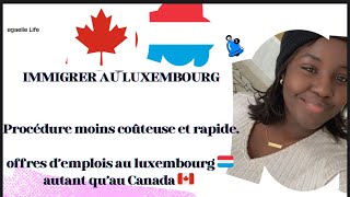 IMMIGRER AU LUXEMBOURG: PROCÉDURE FACILE, RAPIDE PAS CHER /oublie le Canada le Luxembourg embauche.
