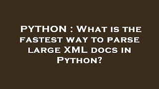 PYTHON : What is the fastest way to parse large XML docs in Python?