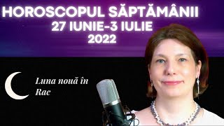 Horoscopul Saptamanii 27 Iunie - 3 Iulie 2022 ♋️ Luna noua in Rac