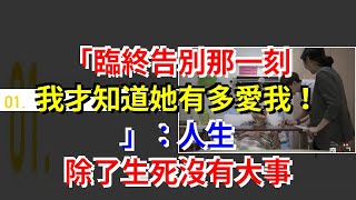 “臨終告別那一刻，我才知道她有多愛我！”：人生，除了生死沒有大事，[心靈驛站]