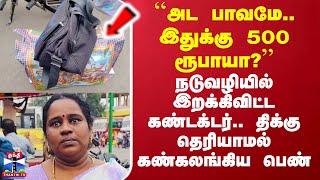 ``அட பாவமே.. இதுக்கு 500 ரூபாயா?’’ - நடுவழியில் இறக்கிவிட்ட கண்டக்டர்.. கண்கலங்கிய பெண்