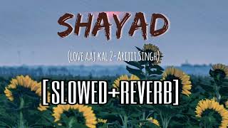 Shayad [slowed + reverb] | Love Aaj Kal | Arijit Singh