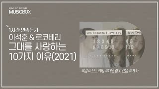 1시간 l 이석훈 \u0026 로코베리 - 그대를 사랑하는 10가지 이유 (2021) / 가사 Lyrics