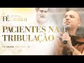 Pacientes na tribulação | Pregação | Acampamento Fé Católica | #02