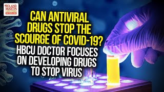 Can Antiviral Drugs Stop The Scourge Of COVID-19? HBCU Doc Focuses On Developing Drugs To Stop Virus