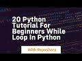 20 python tutorial for beginners while loop in python