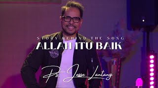 DI BALIK LAGU | ALLAH ITU BAIK | PS. JESSE LANTANG