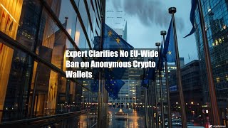 Expert Clarifies No EU-Wide Ban on Anonymous Crypto Wallets