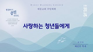 대동교회 /  2024.11.17/ 하인수 목사 / 사랑하는 청년들에게 (요 3:16)