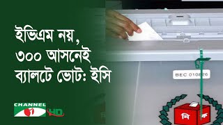 ইভিএম নয়, ৩০০ আসনেই ব্যালটে ভোট: ইসি