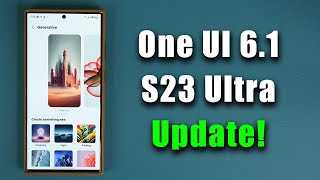 Official ONE UI 6.1 Update for Galaxy S23 Ultra is HERE - All New AI Features!
