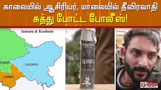 காலையில் ஆசிரியர்.. மாலையில் தீவிரவாதி..சுத்து போட்ட போலீஸ்!