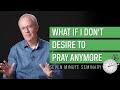 What If I Don't Desire to Pray? (David Thomas)