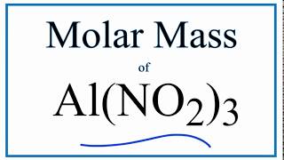 Molar Mass / Molecular Weight of Al(NO2)3: Aluminum Nitrite