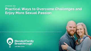 128. Practical Ways to Overcome Challenges and Enjoy More Sexual Passion