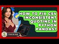 How To Fix CSV Inconsistent Quoting In Python Pandas? - Python Code School