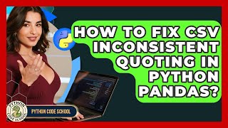 How To Fix CSV Inconsistent Quoting In Python Pandas? - Python Code School