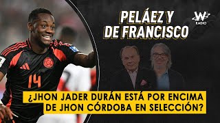 ¿Jhon Jader Durán está por encima de Jhon Córdoba en Selección? | Peláez y De Francisco en La W